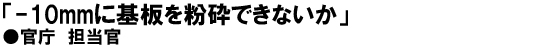 「-10mmに基板を粉砕できないか」官庁担当官