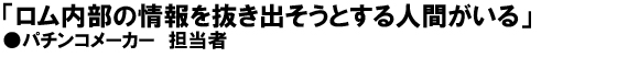 「ロム内部の情報を抜き出そうとする人間がいる」パチンコメーカー担当者